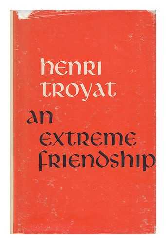 TROYAT, HENRI (1911-2007) - An Extreme Friendship / Translated by Eugene Paul