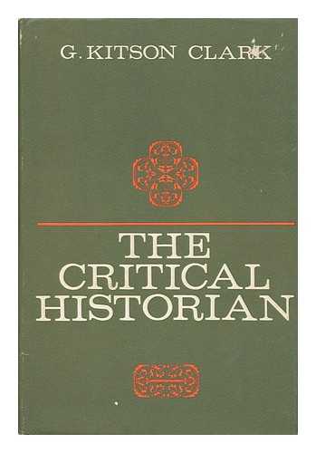 KITSON CLARK, GEORGE SIDNEY ROBERTS (1900-1975) - The Critical Historian