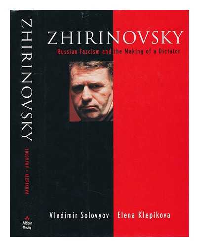 SOLOVYOV, VLADIMIR AND KLEPIKOVA, ELENA - Zhirinovsky - Russian Fascism and the Making of a Dictator