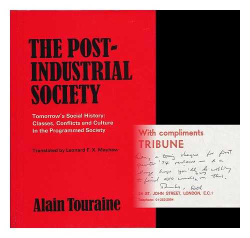 TOURAINE, ALAIN - The Post-Industrial Society; Tomorrow's Social History: Classes, Conflicts and Culture in the Programmed Society. Translated by Leonard F. X. Mayhew