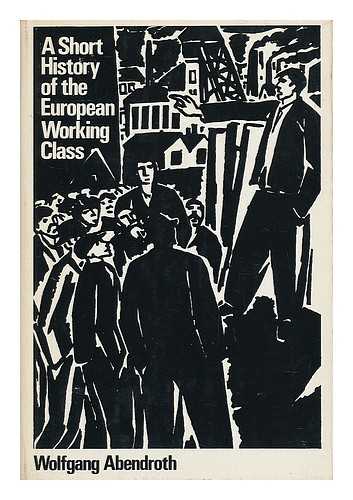 ABENDROTH, WOLFGANG - A Short History of the European Working Class. Translated from the German by Nicholas Jacobs and Brian Trench