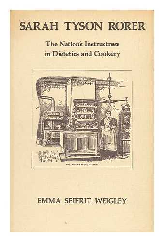 WEIGLEY, EMMA SEIFRIT - Sarah Tyson Rorer - the Nation's Instructress in Dietetics and Cookery