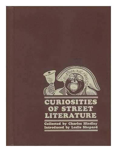 HINDLEY, CHARLES (D. 1893, ED. ) - Curiosities of Street Literature; [Compiled By] Charles Hindley