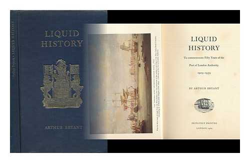 BRYANT, ARTHUR, SIR (1899-1985) - Liquid History : to Commemorate Fifty Years of the Port of London Authority, 1909-1959