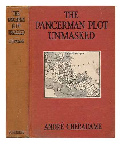 CHERADAME, ANDRE (1871-) - The Pangerman Plot Unmasked : Berlin's Formidable Peace-Trap of 'The Drawn War'