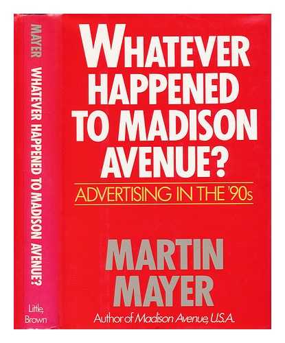 MAYER, MARTIN - Whatever Happened to Madison Avenue? Advertising in the '90s