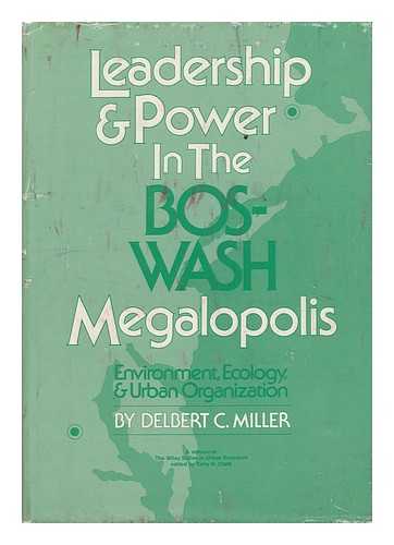 MILLER, DELBERT CHARLES (1913-) - Leadership and Power in the Bos-Wash Megalopolis : Environment, Ecology and Urban Organization