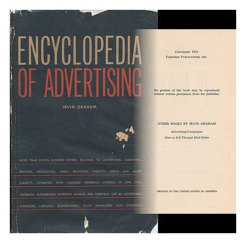 GRAHAM, IRVIN (1912-) - Encyclopedia of Advertising : an Encyclopedia Containing More Than 1, 100 Entries Relating to Advertising, Marketing, Publishing, Public Relations, Publicity, and the Graphic Arts ...