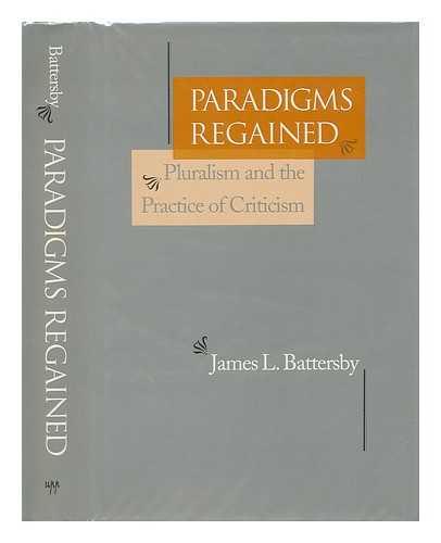 BATTERSBY, JAMES L. - Paradigms Regained - Pluralism and the Practice of Criticism