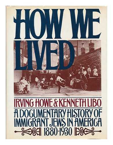 HOWE, IRVING. LIBO, KENNETH - How We Lived, 1880-1930 : a Documentary History of Immigrant Jews in America