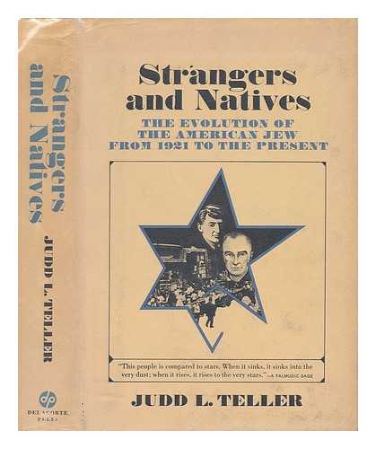 TELLER, JUDD L. - Strangers and Natives - the Evolution of the American Jew from 1921 to the Present