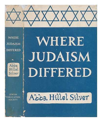 SILVER, ABBA HILLEL - Where Judaism Differed - an Inquiry Into the Distinctiveness of Judaism