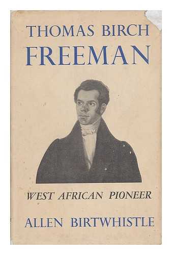 BIRTWHISTLE, NORMAN ALLEN - Thomas Birch Freeman : West African Pioneer