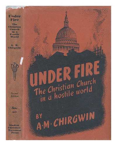 CHIRGWIN, A. M. - Under Fire - the Christian Church in a Hostile World