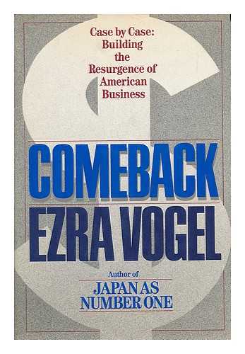 VOGEL, EZRA F. - Comeback, Case by Case : Building the Resurgence of American Business / Ezra F. Vogel