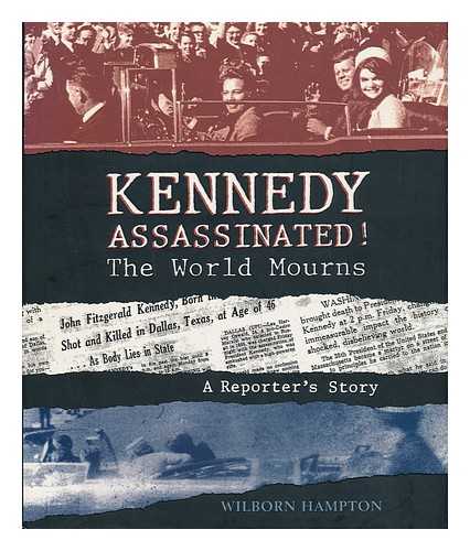 HAMPTON, WILBORN - Kennedy Assassinated! The World Mourns - a Reporter's Story