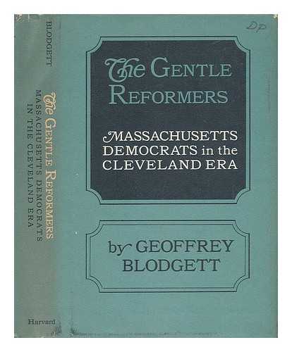 BLODGETT, GEOFFREY - The Gentle Reformers: Massachusetts Democrats in the Cleveland Era