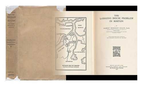 WOLFE, ALBERT BENEDICT (1876-) - The Lodging House Problem in Boston, by Albert Benedict Wolfe. Published from the Income of the William H. Baldwin, Jr. 1885 Fund