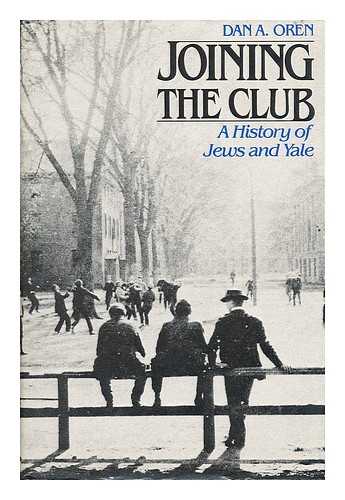 OREN, DAN A. (1958-) - Joining the Club : a History of Jews and Yale