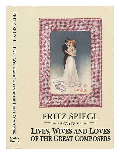 SPIEGL, FRITZ - Lives, Wives and Loves of the Great Composers