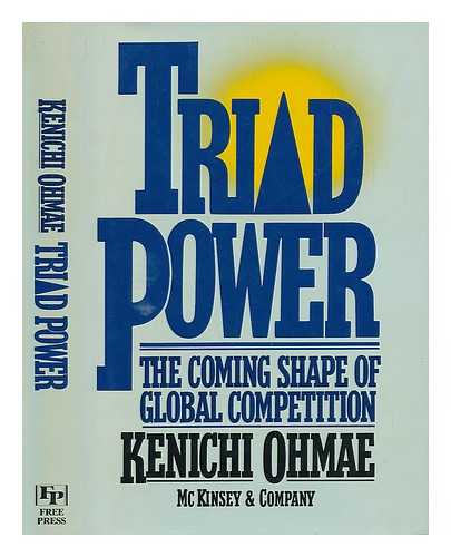 OHMAE, KENICHI - Triad Power - the Coming Shape of Global Competition