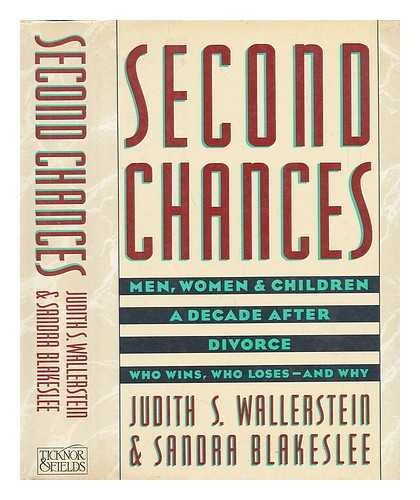 WALLERSTEIN, JUDITH S. AND BLAKESLEE, SANDRA - Second Chances : Men, Women, and Children a Decade after Divorce / Judith S. Wallerstein and Sandra Blakeslee
