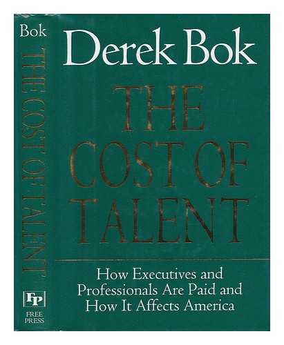 BOK, DEREK - The Cost of Talent - How Executives and Professionals Are Paid and How it Affects America