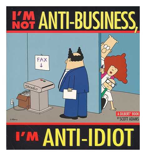 Adams, Scott - I'M Not Anti-Business, I'M Anti-Idiot