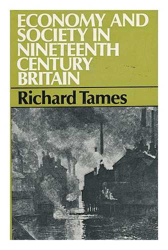 TAMES, RICHARD - Economy and Society in Nineteenth-Century Britain [By] Richard Tames