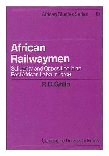 GRILLO, R. D. - African Railwaymen; Solidarity and Opposition in an East African Labour Force