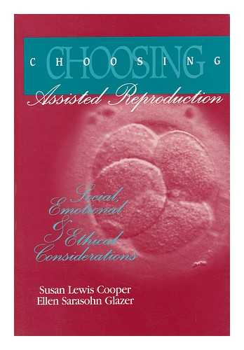 COOPER, SUSAN LEWIS (1947-). GLAZER, ELLEN SARASOHN - Choosing Assisted Reproduction : Social, Emotional & Ethical Considerations / Susan Lewis Cooper, Ellen Sarasohn Glazer