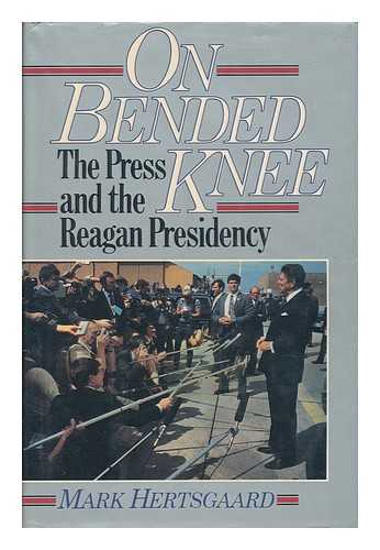 HERTSGAARD, MARK (1956-) - On Bended Knee : the Press and the Reagan Presidency / Mark Hertsgaard