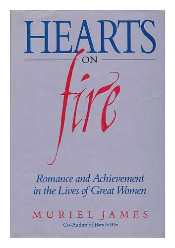 JAMES, MURIEL - Hearts on Fire : Romance and Achievement in the Lives of Great Women / Muriel James