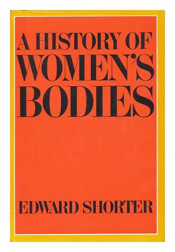 SHORTER, EDWARD - A History of Women's Bodies / Edward Shorter
