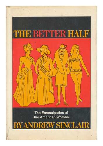SINCLAIR, ANDREW (1935-) - The Better Half : the Emancipation of the American Woman