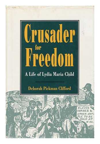 CLIFFORD, DEBORAH PICKMAN - Crusader for Freedom : a Life of Lydia Maria Child / Deborah Pickman Clifford