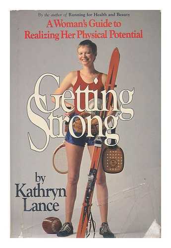 LANCE, KATHRYN - Getting Strong : a Woman's Guide to Realizing Her Physical Potential