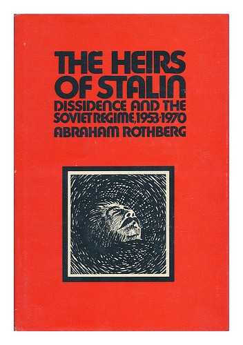 ROTHBERG, ABRAHAM - The Heirs of Stalin; Dissidence and the Soviet Regime, 1953-1970