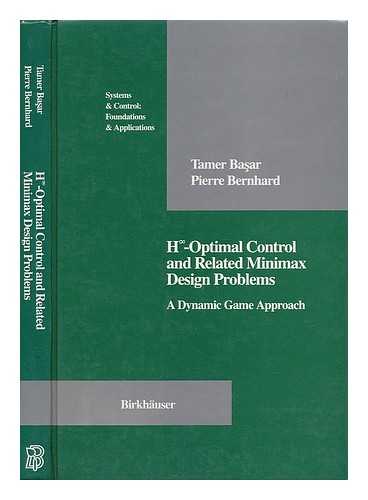 BASAR, TAMER. BERNHARD, PIERRE - H [Infinity Symbol]-Optimal Control and Related Minimax Design Problems : a Dynamic Game Approach