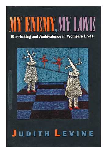 LEVINE, JUDITH (1952-) - My Enemy, My Love : Man-Hating and Ambivalence in Women's Lives / Judith Levine