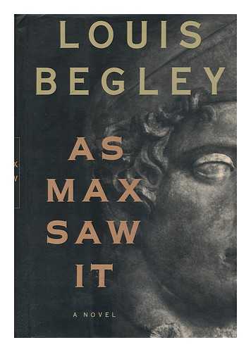 BEGLEY, LOUIS - As Max Saw it / Louis Begley