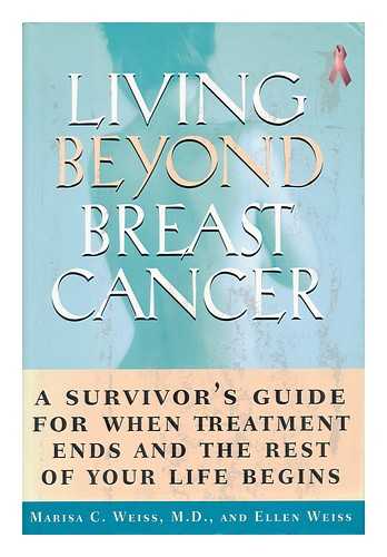WEISS, MARISA C. WEISS, ELLEN - Living Beyond Breast Cancer : a Survivor's Guide for when Treatment Ends and the Rest of Your Life Begins / Marisa C. Weiss and Ellen Weiss