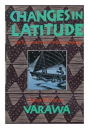 VARAWA, JOANA MCINTYRE - Changes in Latitude : an Uncommon Anthropology / Joana McIntyre Varawa