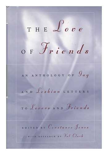 JONES, CONSTANCE - The Love of Friends : an Anthology of Gay and Lesbian Letters to Friends and Lovers / Edited by Constance Jones ; with Research by Val Clark