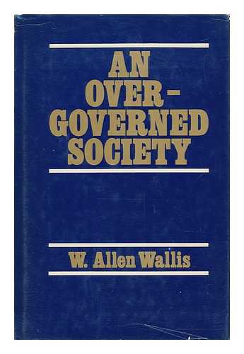 WALLIS, WILSON ALLEN (1912-) - An Overgoverned Society / W. Allen Wallis