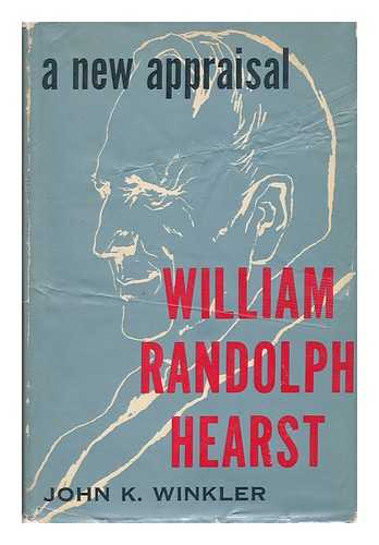 WINKLER, JOHN KENNEDY (1891-1958) - William Randolph Hearst : a New Appraisal