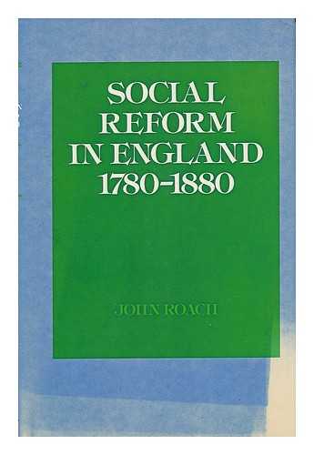 ROACH, JOHN (1920-) - Social Reform in England, 1780-1880