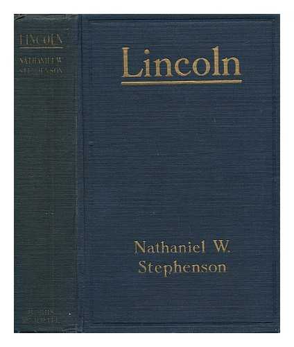 STEPHENSON, NATHANIEL WRIGHT - Lincoln - an Account of His Personal Life, Especially of its Springs of Action As Revealed and Deepened by the Ordeal of War