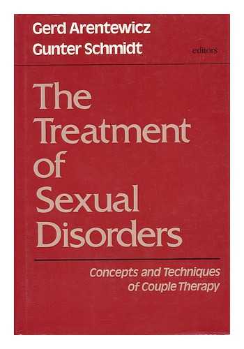 ARENTEWICZ, GERD & SCHMIDT, GUNTER (1938-) - The Treatment of Sexual Disorders : Concepts and Techniques of Couple Therapy / Edited by Gerd Arentewicz and Gunter Schmidt ; Contributors, Gerd Arentewicz ... [Et Al. ] ; Translated by Tom Todd