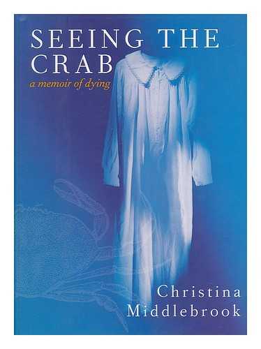 MIDDLEBROOK, CHRISTINA - Seeing the Crab - a Memoir of Dying